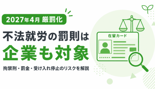 【2027年厳罰化】不法就労の罰則は企業も対象！罰金500万円のリスクと対策を解説